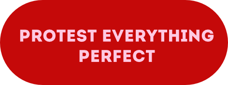 Protest everything perfect